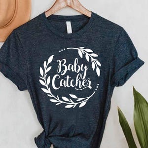 Baby Catcher T-Shirt, Cute Midwife Shirt, Funny Baby Catcher Gift For Women, Obgyn Shirt, Midwife Gift, Home Birth Shirt, Baby Catcher Gift