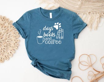 Coffee Dogs Books Shirt, Dog Lover Gift, Book Lover T-Shirt, Gift For Coffee Lover, Gifts for the Dog Lovers, Dog Owner Tees, Books Shirt