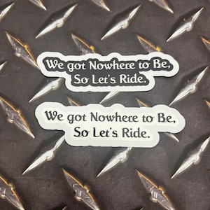We Got Nowhere To Be So Let’s Ride Sticker