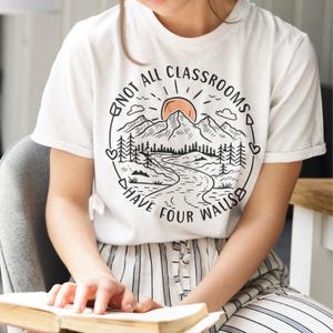 Not All Classrooms Have Four Walls Nature-Inspired Teacher T-Shirt, Unisex Shirt, Education Vibe, Homeschool Mom, Home Education Tee, Learn
