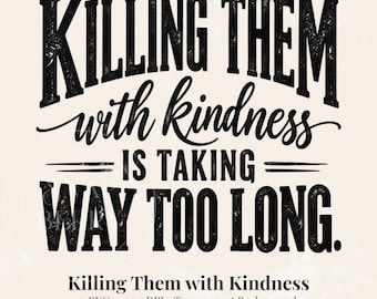 Killing Them With Kindness Is Taking Way Too Long PNG, Funny Sarcastic Quote PNG, Retro Sublimation Design, Adult Humor Digital Download