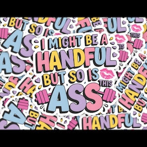 I Might Be A Handful, But So Is This A** Sticker