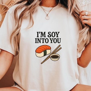 I&#39;m soy into you Shirt, Sushi Lover Gift, Japanese Food Lover, Kawaii Shirt, Kawaii Food Shirt,  Sushi Shirt, Foodie Tee, Foodie apparel