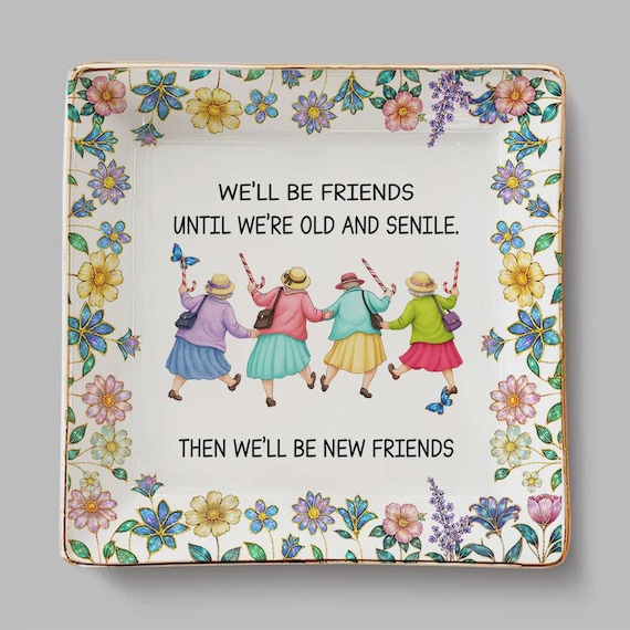Personalized We’ll Be Friends Until We’re Old and Senile Trinket Tray, Funny Bestie Jewelry Dish, Funny Gift for Group Of Friends
