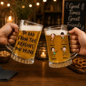 May include: Two glass beer tankards filled with beer, held by hands. One tankard reads "TO DAD FROM THE REASONS YOU DRINK." The other has cartoon drawings of children with names. The background is a bar setting.