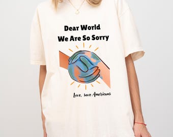 Dear World We Are So Sorry Sweatshirt - Sane Americans Tee