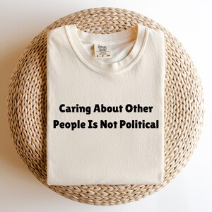 Caring About Other People Is Not Political Shirt, Social Justice Activist Tee, Progressive Liberal Feminist Shirt, Equality Awareness Gift.