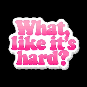 What, Like It’s Hard? | Funny pop culture sticker