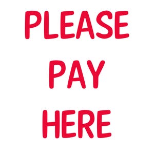 May include: A white background with the words "PLEASE PAY HERE" in bold, red, rounded letters. The text is arranged in three lines, with "PLEASE" at the top, "PAY" in the middle, and "HERE" at the bottom.