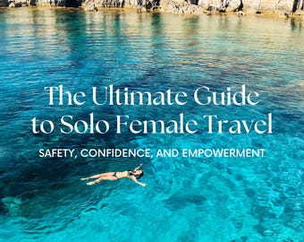 The Ultimate Guide to Solo Female Travel