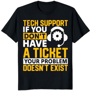 May include: Black t-shirt with the text "TECH SUPPORT IF YOU DON'T HAVE A TICKET YOUR PROBLEM DOESN'T EXIST" in yellow and white. A white headset graphic with a gear is also featured.