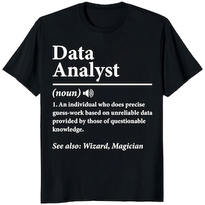 May include: Black t-shirt with the white text "Data Analyst" above a definition. The definition reads: "An individual who does precise guess-work based on unreliable data provided by those of questionable knowledge." Also includes "See also: Wizard, Magician."