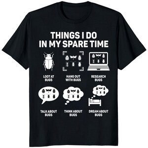 May include: Black t-shirt with the text "THINGS I DO IN MY SPARE TIME" and illustrations of bugs. The shirt features various activities like "LOOT AT BUGS", "HANG OUT WITH BUGS", and "RESEARCH BUGS".