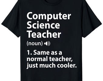May include: Black t-shirt with white text that reads "Computer Science Teacher" followed by a definition. The definition states "Same as a normal teacher, just much cooler."