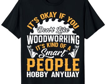Woodworking Shirt – Funny Carpenter Tee for Makers, Woodworkers, and DIY Craft Lovers