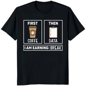 May include: Black t-shirt with a white graphic. The graphic is divided into three sections. The first section shows a coffee cup with the word "COFFE" below it. The second section shows a clipboard with the word "DATA" below it. The third section says "I AM EARNING: BREAK".