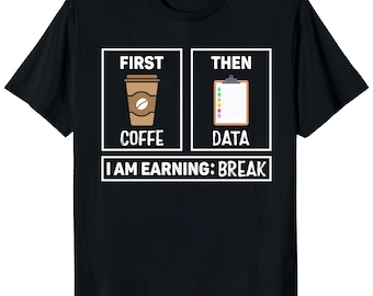 May include: Black t-shirt with a white graphic. The graphic is divided into three sections. The first section shows a coffee cup with the word "COFFE" below it. The second section shows a clipboard with the word "DATA" below it. The third section says "I AM EARNING: BREAK".