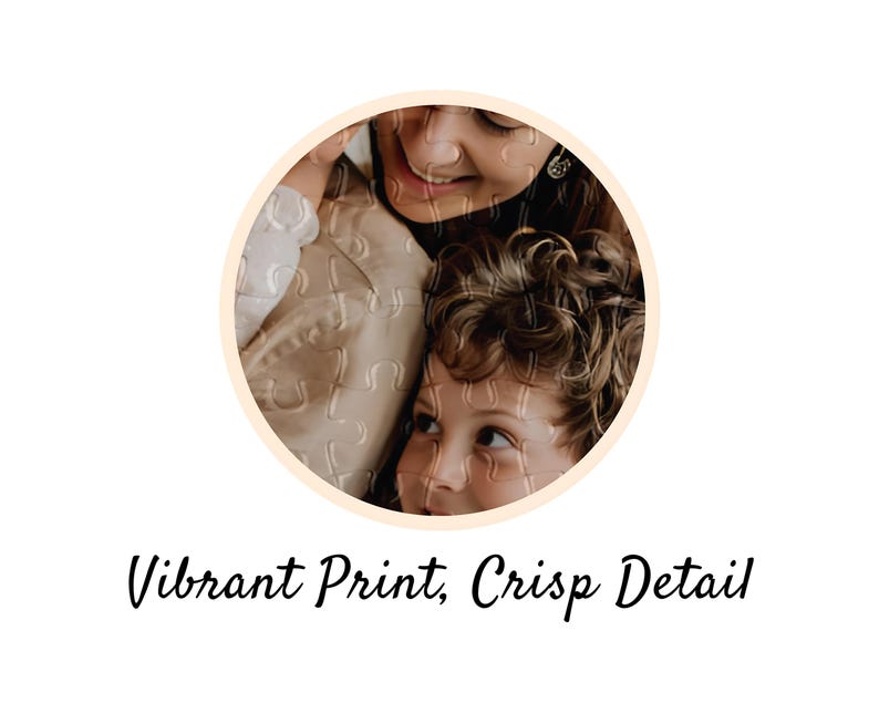 May include: A round puzzle featuring a photo of a mother and child. The puzzle pieces are visible within the image. The text "Vibrant Print, Crisp Detail" is written in a cursive font below the image.