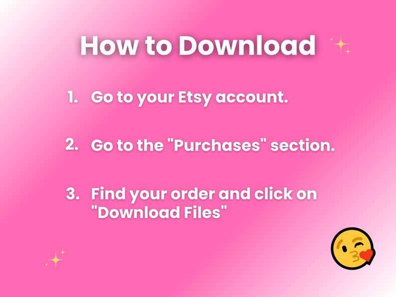 Download instructions: 1. Go to Etsy account, 2. Go to 'Purchases', 3. Find order and download files.