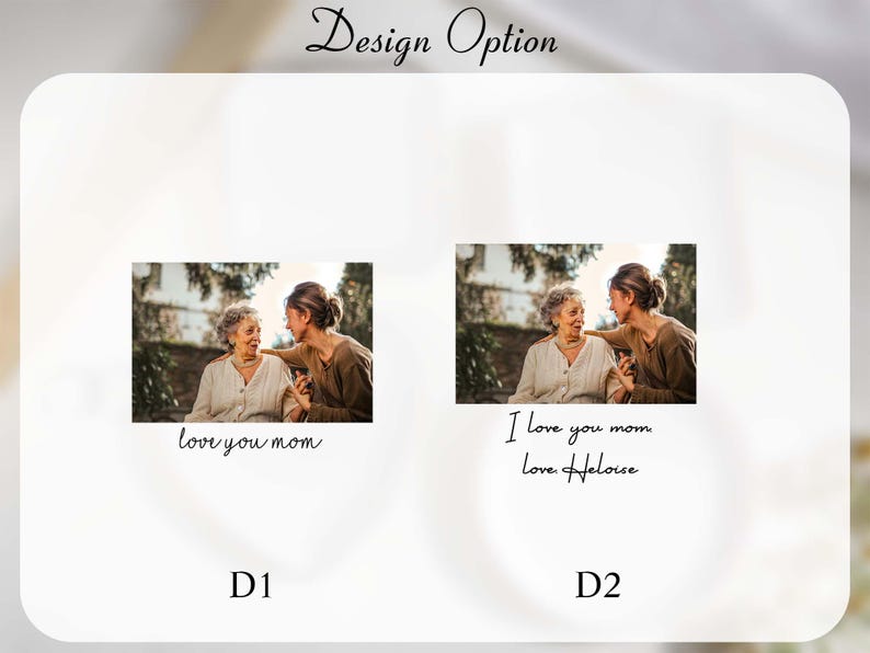 May include: Design Option image with two design choices. Each design features a photo of a woman with her mother. The first design says "love you mom" and the second says "I love you mom Love Heloise".