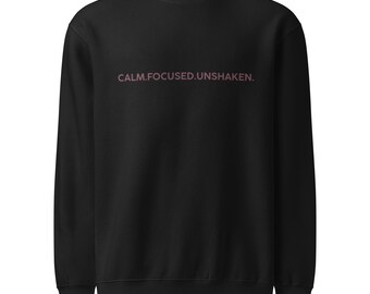 CALM. FOCUSED. UNSHAKEN. Minimalist Embroidered Sweatshirt – Unisex Premium Fleece Crew – Mental Clarity Gift