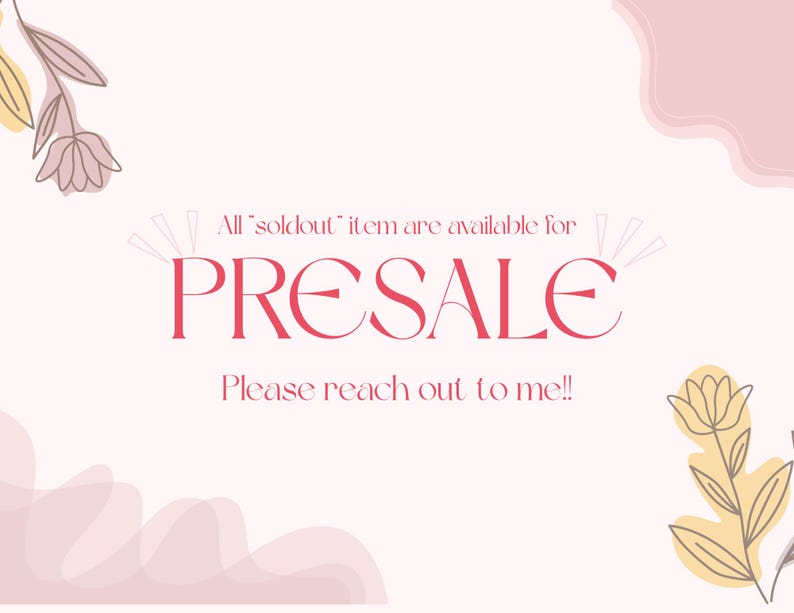 May include: A light pink graphic sign featuring the text All soldout item are available for PRESALE Please reach out to me in dark pink lettering. The design includes decorative line art illustrations of flowers in the corners.
