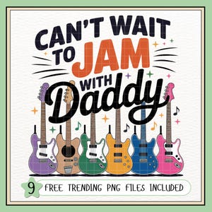 May include: A graphic design with the text "CAN'T WAIT TO JAM WITH Daddy" in black, orange, and white. Below the text are six colorful guitars. The image includes the text "9 FREE TRENDING PNG FILES INCLUDED".
