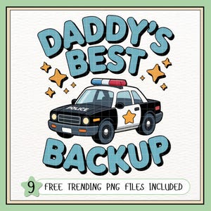 May include: A graphic design featuring a police car with the text "DADDY'S BEST BACKUP" in blue bubble letters. The design includes yellow stars and the words "9 FREE TRENDING PNG FILES INCLUDED".