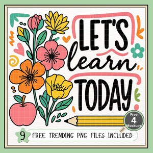 May include: A vibrant digital graphic with the text "LET'S learn TODAY" in black script. The design incorporates flowers, an apple, a pencil, and the text "9 FREE TRENDING PNG FILES INCLUDED". The color scheme includes pink, orange, yellow, and green.