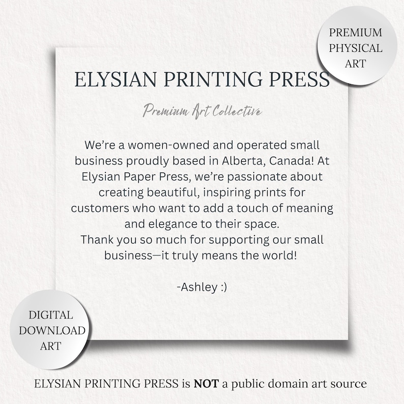 May include: A white card with the text "ELYSIAN PRINTING PRESS" and "Premium Art Collective". The card also includes text about the business and two circular labels that say "DIGITAL DOWNLOAD ART" and "PREMIUM PHYSICAL ART".