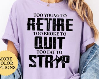 Comfort Colors® Too Young To Retire T-Shirt, Too Broke To Quit Tee, Funny Office Gift, Funny Work Humor Tshirt, Sarcastic Coworker Shirt
