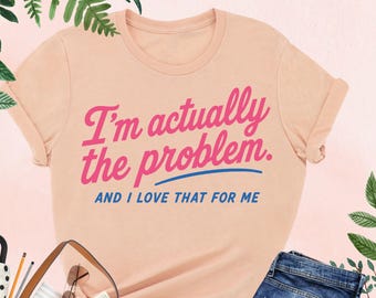I'm Actually The Problem Shirt, Adult Humor Tee, Funny Sassy Girl Shirt, Sarcastic Saying Tee,  Mental Humor Shirt, Inspirational Gift Tee