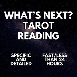May include: A digital graphic featuring a starry night sky background with white text that reads: WHAT'S NEXT? TAROT READING, SPECIFIC AND DETAILED, and FAST/LESS THAN 24 HOURS. The design uses bold, sans-serif typography against a dark cosmic backdrop.