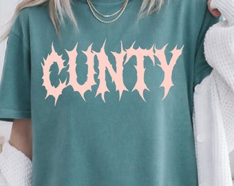 Cunty Tshirt: Comfort Colors Heavy Metal Tees, Unhinged Shirt Serving Cunt, Shirts That Go Hard, Alternative Fashion