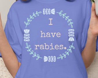 I Have Rabies Shirt: Unhinged Tee, Shirts That Go Hard, Sarcastic Dark Humor Tees, Cute Cunty Outfits, Punk Alternative Fashion