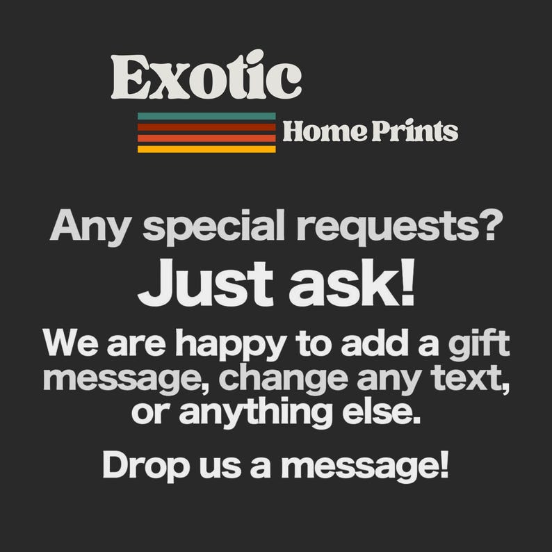 Op de afbeelding: Zwarte achtergrond met witte tekst. De tekst luidt "Exotic Home Prints" en "Speciale verzoeken? Vraag het gewoon!" De afbeelding zegt ook "We voegen graag een cadeaubericht toe, wijzigen elke tekst of iets anders. Stuur ons een bericht!"