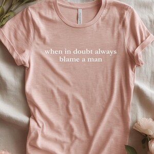 When in doubt always blame a man Funny Humour Shirt, Sarcastic Women’s Tshirt, Weird Meme Shirt, Dark Humour Shirt, Aesthetic Quote Tee
