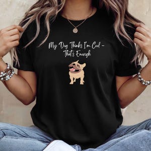Funny Dog Shirt, My Dog Thinks I&#39;m Cool That&#39;s Enough, Cute Bulldog Tee, Pet lover Gift, Dog Mom Shirt, Gift For Her, Gift For Him, Dog Tee
