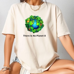 There Is No Planet B Shirt, Eco Friendly Earth Day Tee, Climate Change Awareness Shirt, Save The Planet Graphic T-Shirt, Nature Lover Gift