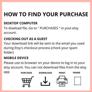May include: A white and pink informational graphic with the title "HOW TO FIND YOUR PURCHASE". The text provides instructions for downloading files on desktop computers, mobile devices, and for guest checkouts. Icons for purchase, download, print, and frame are included.