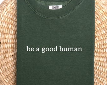 Be a Good Human Comfort Colors® Shirt, Positive Kindness Tee, Motivational Quote Top, Inspirational Gift for Her