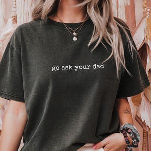 Comfort Colors® Tshirt Go Ask Your Dad, Mom Appreciation Gift, Shirt for Mom, Mama Shirt, New Mom Gift,  Funny Mom Shirt, Funny Mom Gift