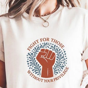 Fight For Those Without Your Privilege Comfort Colors® Shirt, Racial Equality Shirt, Anti Racism Shirt, Feminist Shirt, Social Activist Shir