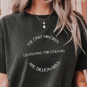 The Only Minority Destroying This Country Are Billionaires Shirt, Sarcastic Billionaire Shirt, Political Humor, Activism, Anty Billionaires