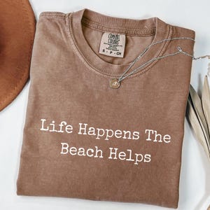 Shirt Life Happens The Beach Helps Comfort Colors®, Coastal Shirt For Women, Summer Shirt for Her, Beach Therapy Shirt, Ocean Vibes Shirt