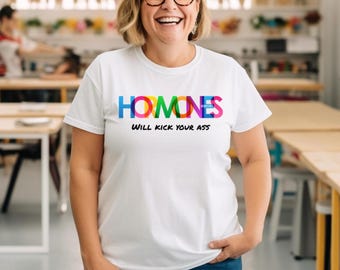 Hormones Will Kick Your Ass T-Shirt, Bella + Canvas 3001 Tee