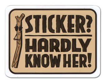 Sticker? Hardly Know Her! - Funny Sticker