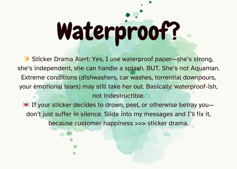 May include: A graphic with the word "Waterproof?" in a dark red font, set against a watercolor background. The text explains the sticker's waterproof qualities, emphasizing its resistance to splashes but not extreme conditions.