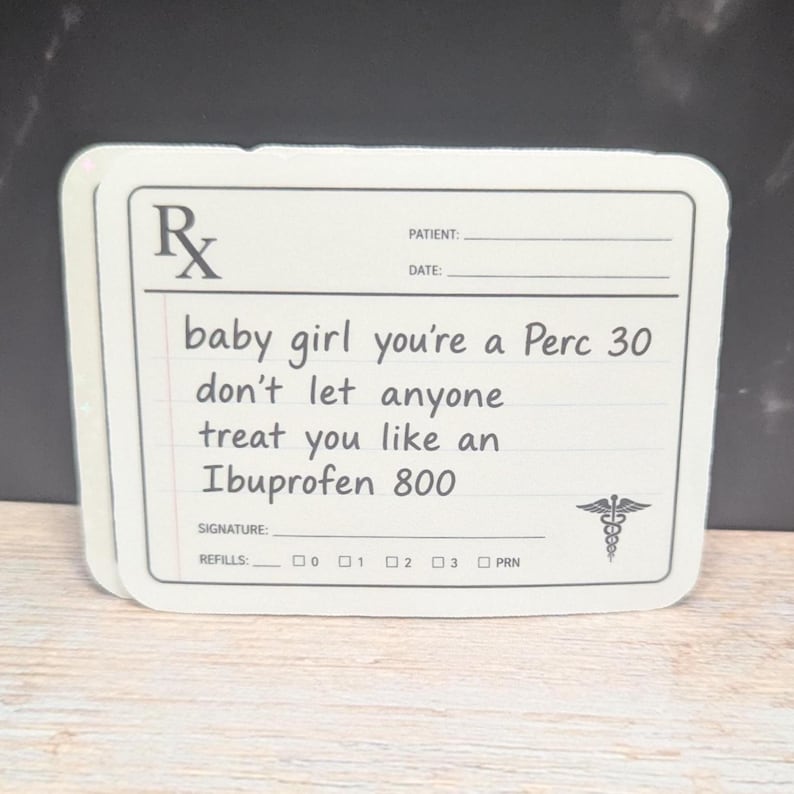 May include: A stack of white prescription-style stickers with rounded corners. The text reads "baby girl you're a Perc 30 don't let anyone treat you like an Ibuprofen 800." Includes a medical symbol.