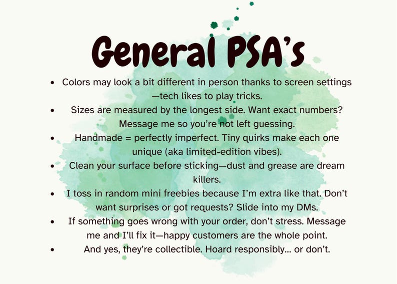 May include: A cream-colored graphic with the text "General PSA's" in a dark brown, handwritten font. The text provides information about product colors, sizing, handmade items, and order issues. Green watercolor splashes accent the text.